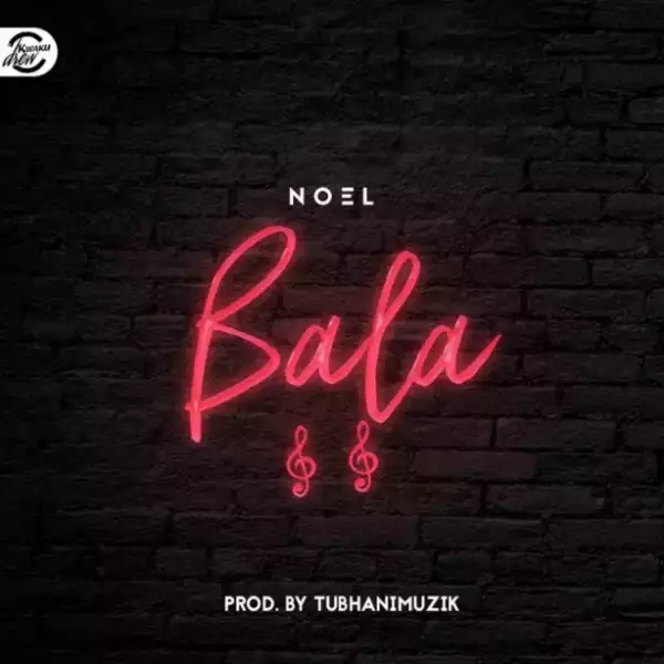 Noel - Bala (Prod. By Tubhani Muzik)